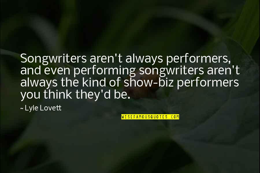 Mrs Lovett Quotes By Lyle Lovett: Songwriters aren't always performers, and even performing songwriters