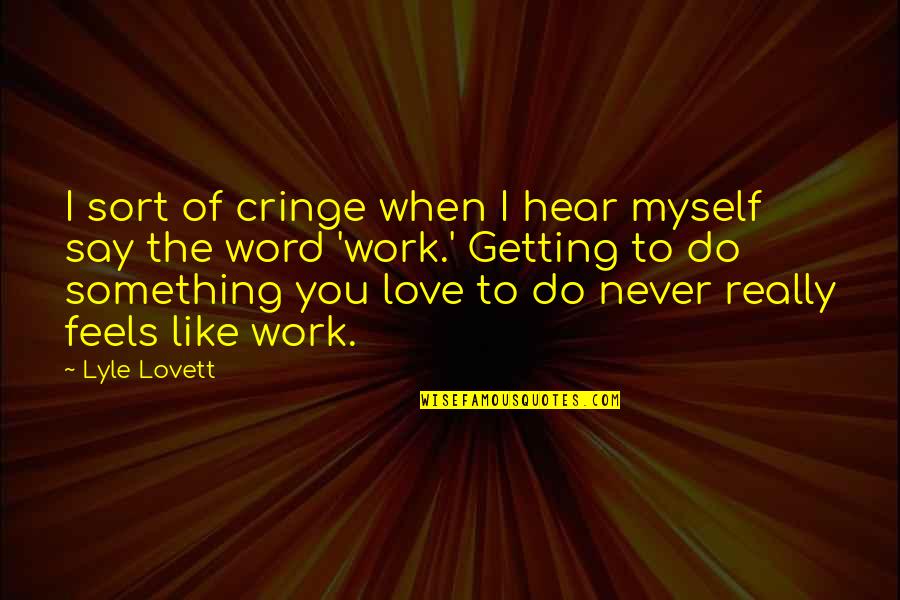 Mrs Lovett Quotes By Lyle Lovett: I sort of cringe when I hear myself