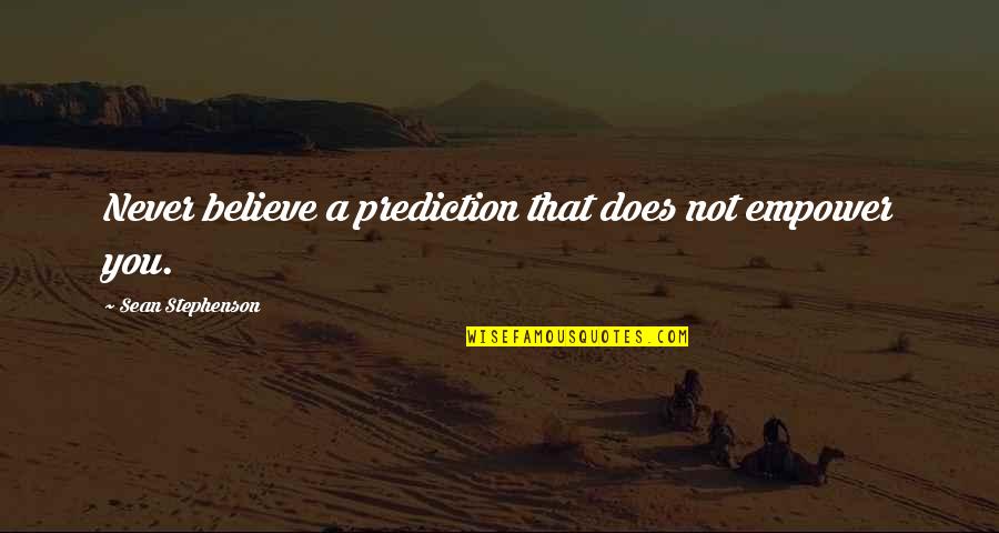 Mrs Pegler Quotes By Sean Stephenson: Never believe a prediction that does not empower