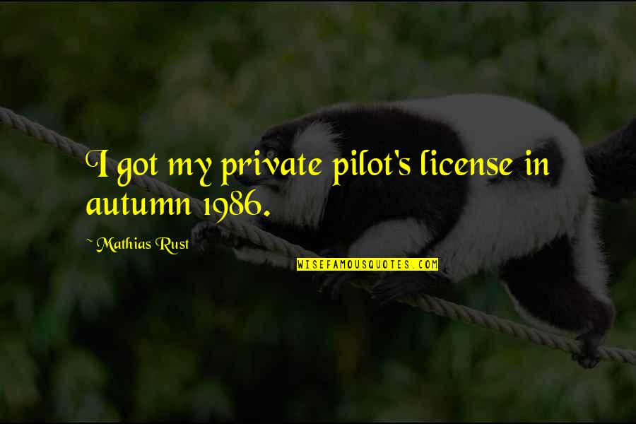 Mrs Rust Quotes By Mathias Rust: I got my private pilot's license in autumn