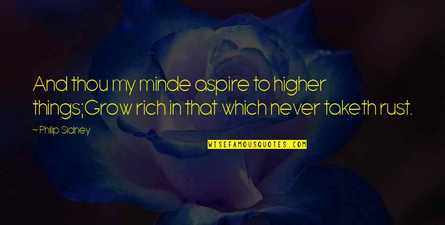 Mrs Rust Quotes By Philip Sidney: And thou my minde aspire to higher things;Grow