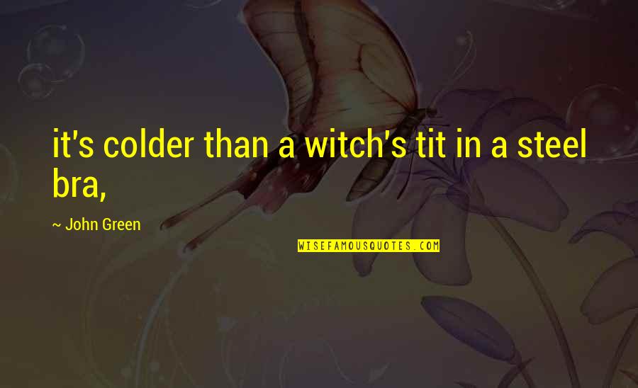 Mrt Love Quotes By John Green: it's colder than a witch's tit in a