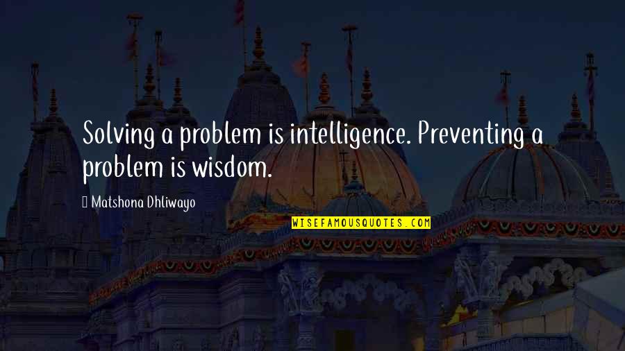 Mrznja Film Quotes By Matshona Dhliwayo: Solving a problem is intelligence. Preventing a problem