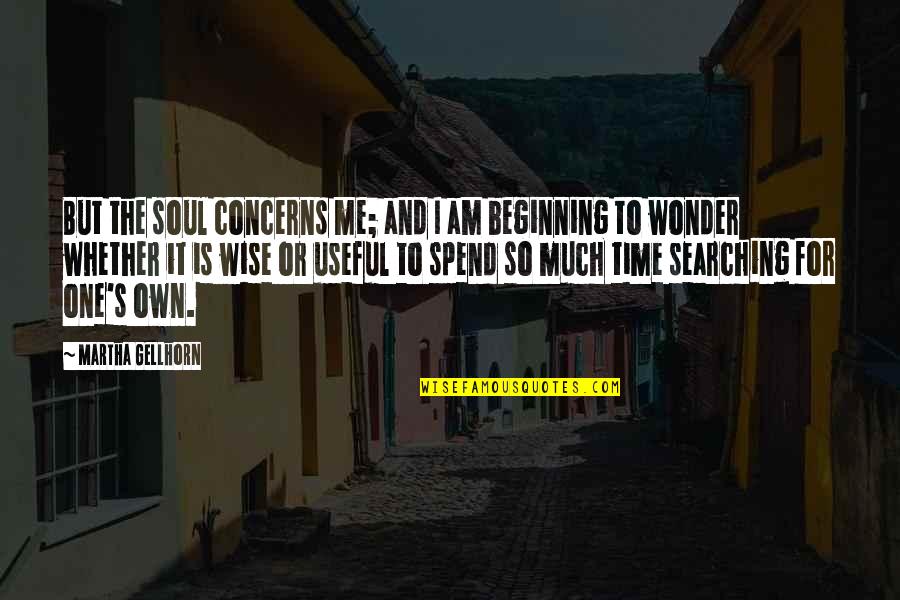 Mtts Granite Quotes By Martha Gellhorn: But the soul concerns me; and I am