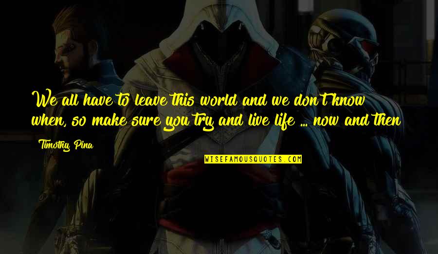 Mtv Webbed Quotes By Timothy Pina: We all have to leave this world and