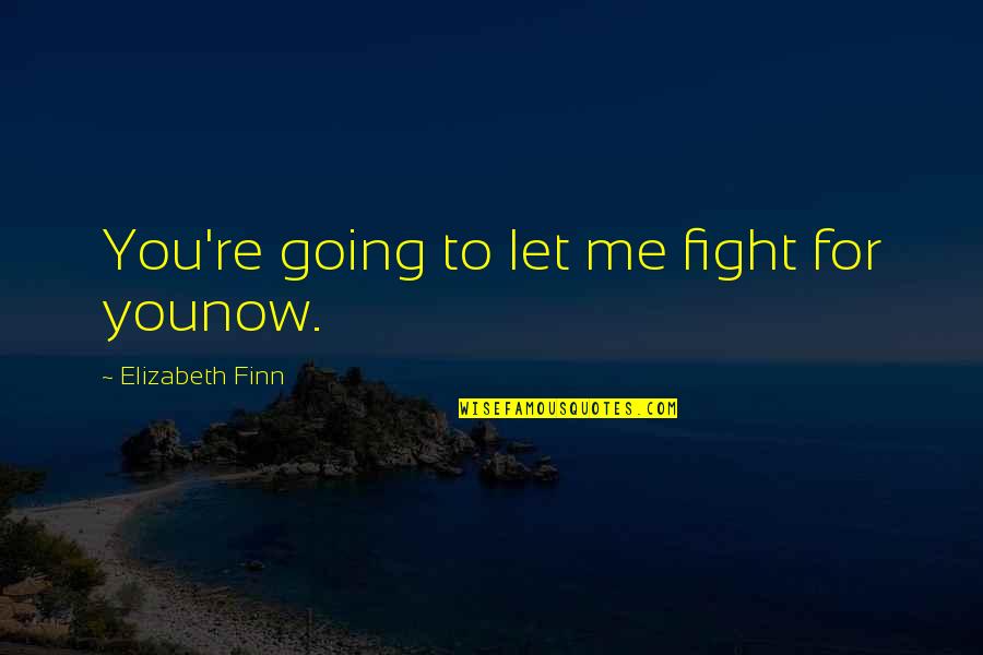 Muamelesi Quotes By Elizabeth Finn: You're going to let me fight for younow.