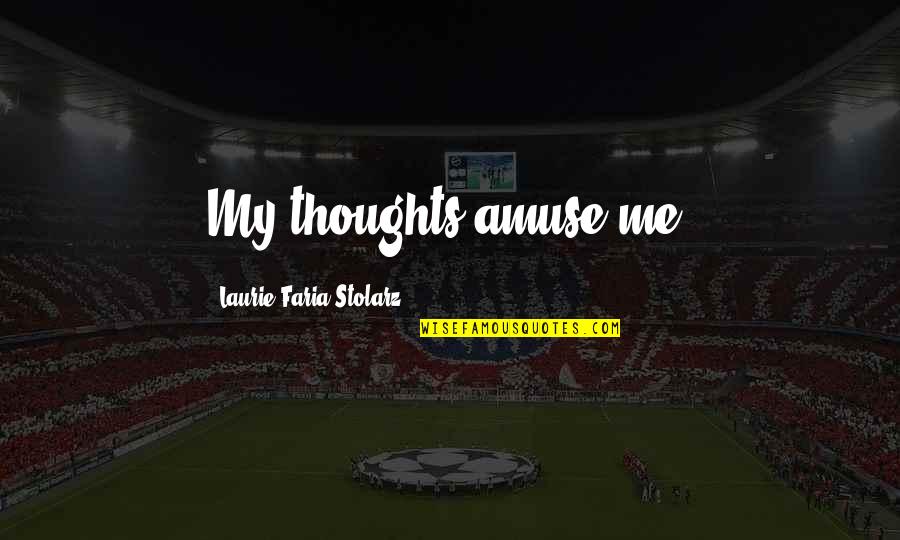 Muamelesi Quotes By Laurie Faria Stolarz: My thoughts amuse me.
