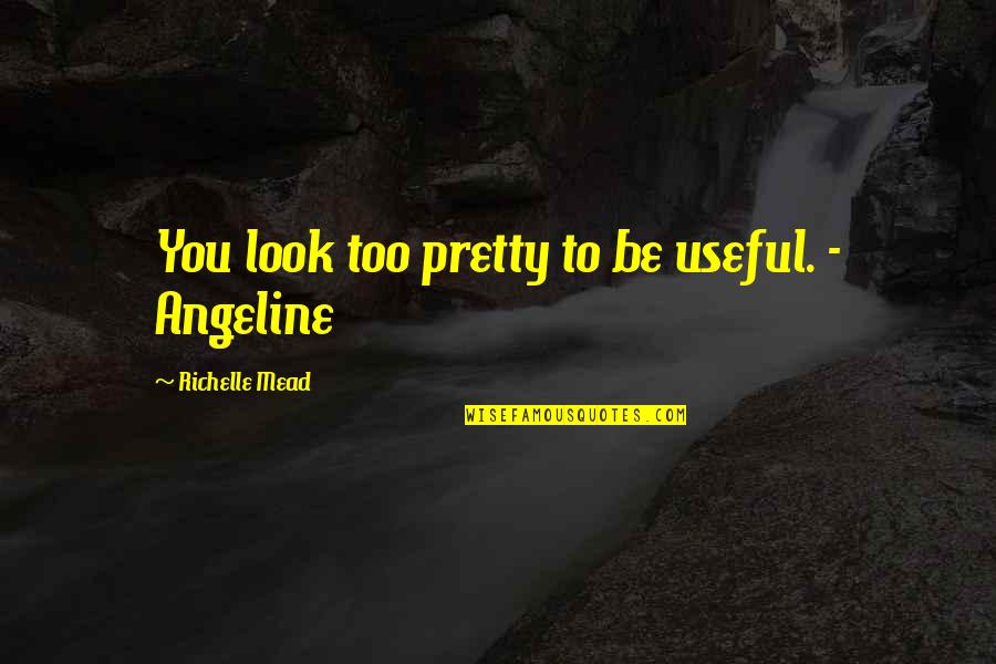 Muasher Center Quotes By Richelle Mead: You look too pretty to be useful. -