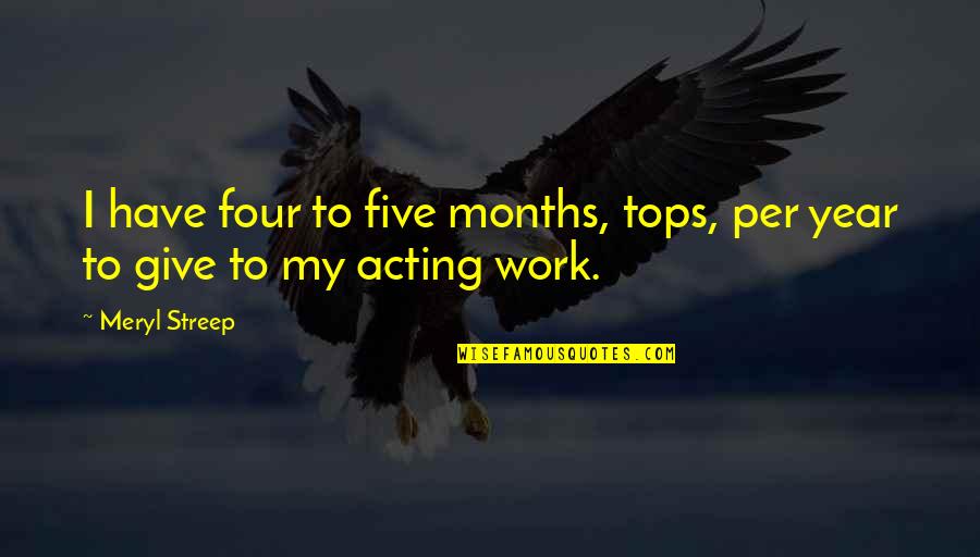 Muazzez Ilmiye Quotes By Meryl Streep: I have four to five months, tops, per