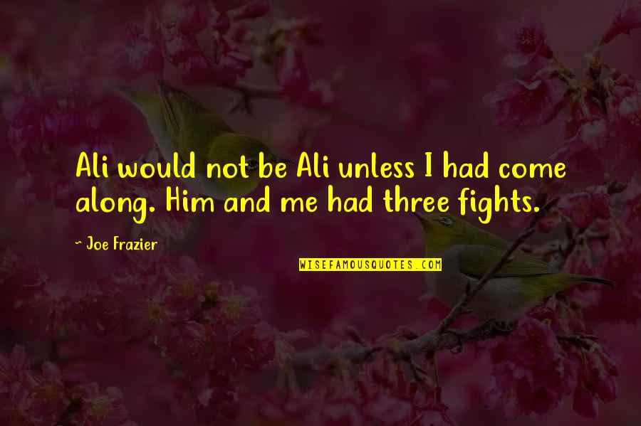 Mubaligh Indonesia Quotes By Joe Frazier: Ali would not be Ali unless I had