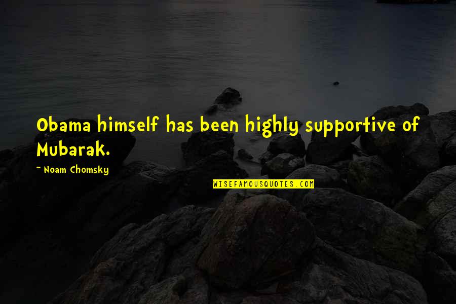 Mubarak Quotes By Noam Chomsky: Obama himself has been highly supportive of Mubarak.