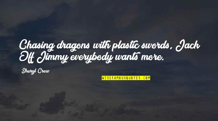 Mucam App Quotes By Sheryl Crow: Chasing dragons with plastic swords, Jack Off Jimmy