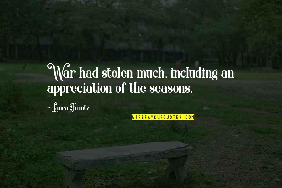 Much Appreciation Quotes By Laura Frantz: War had stolen much, including an appreciation of