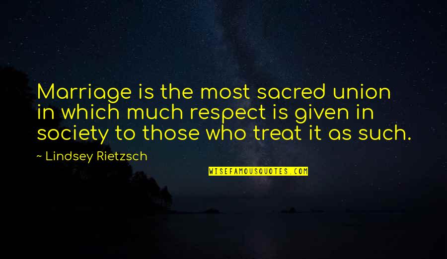 Much Respect Quotes By Lindsey Rietzsch: Marriage is the most sacred union in which