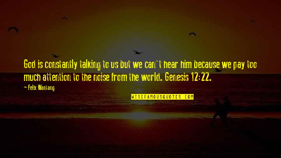 Much Talking Quotes By Felix Wantang: God is constantly talking to us but we