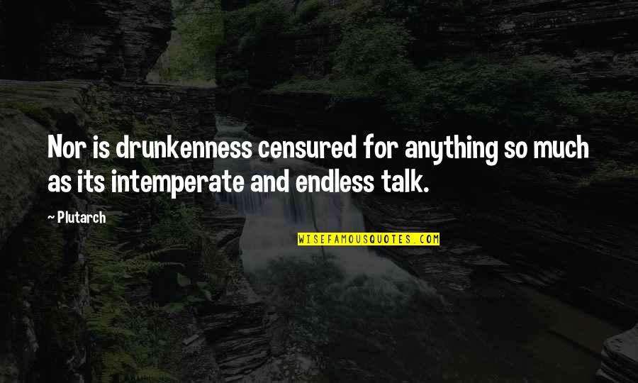 Much Talking Quotes By Plutarch: Nor is drunkenness censured for anything so much