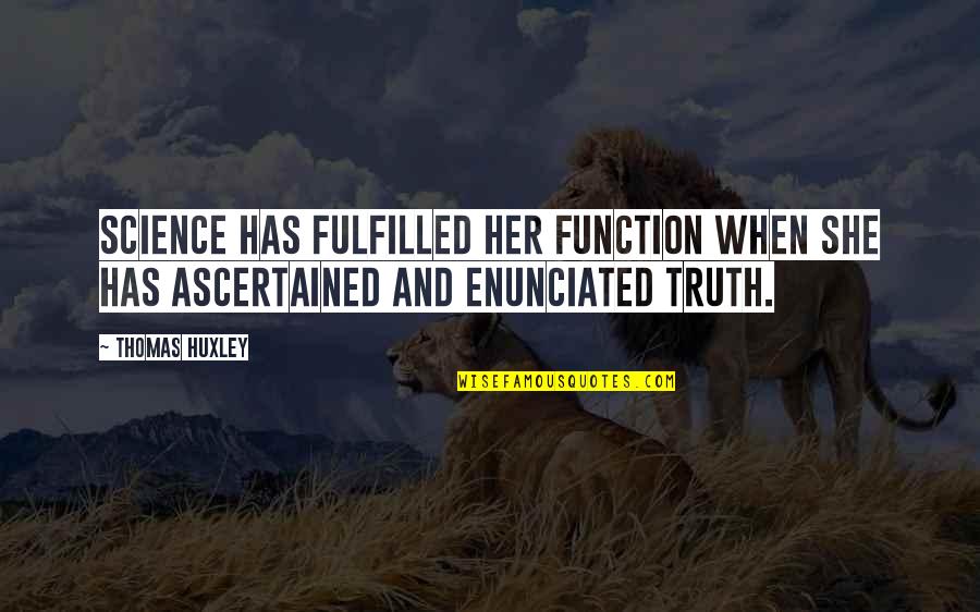 Mucked Up Quotes By Thomas Huxley: Science has fulfilled her function when she has