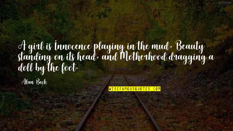 Mud Out Quotes By Alan Beck: A girl is Innocence playing in the mud,