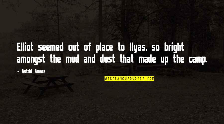 Mud Out Quotes By Astrid Amara: Elliot seemed out of place to Ilyas, so