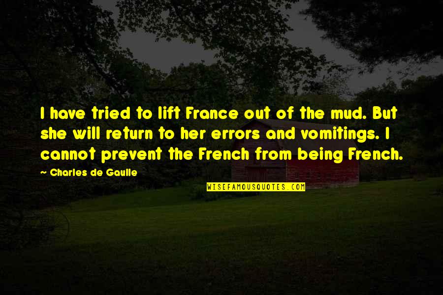 Mud Out Quotes By Charles De Gaulle: I have tried to lift France out of