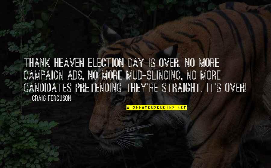 Mud Out Quotes By Craig Ferguson: Thank heaven Election Day is over. No more