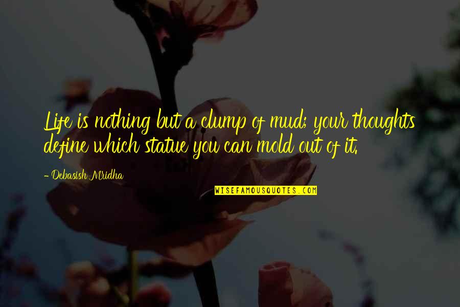 Mud Out Quotes By Debasish Mridha: Life is nothing but a clump of mud;