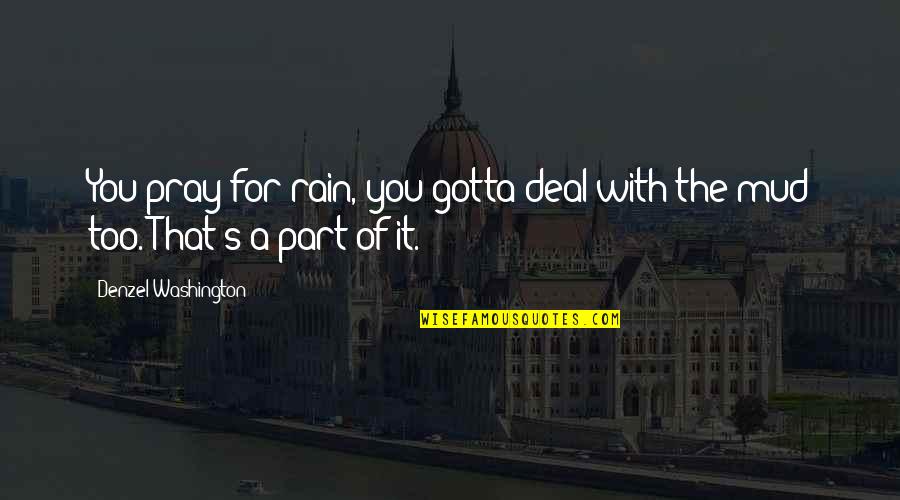 Mud Out Quotes By Denzel Washington: You pray for rain, you gotta deal with