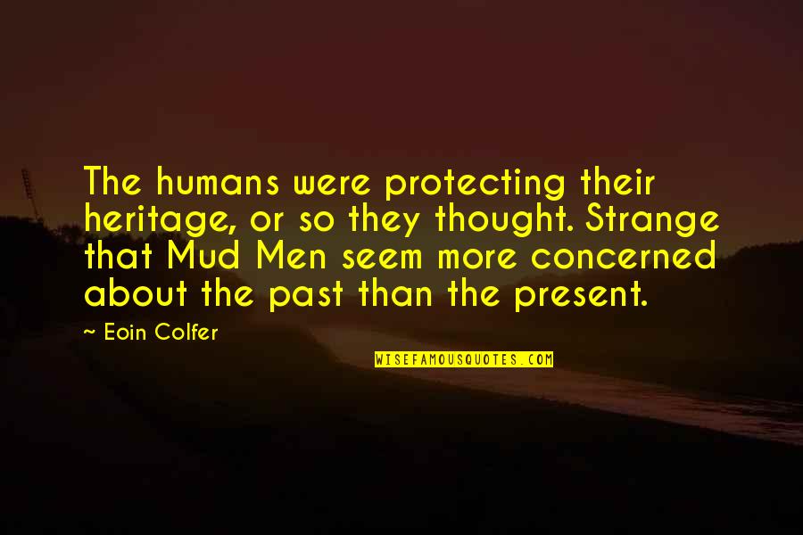 Mud Out Quotes By Eoin Colfer: The humans were protecting their heritage, or so