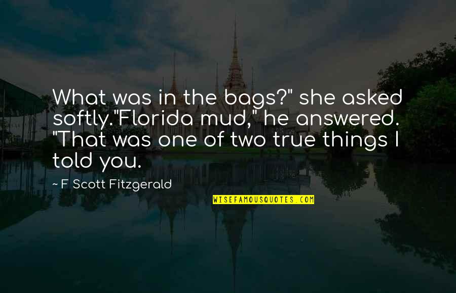 Mud Out Quotes By F Scott Fitzgerald: What was in the bags?" she asked softly."Florida