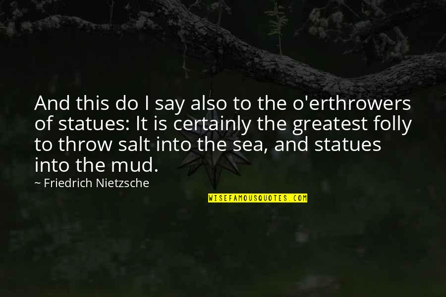 Mud Out Quotes By Friedrich Nietzsche: And this do I say also to the