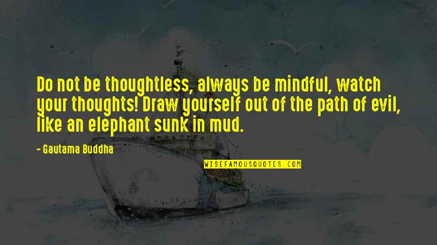 Mud Out Quotes By Gautama Buddha: Do not be thoughtless, always be mindful, watch