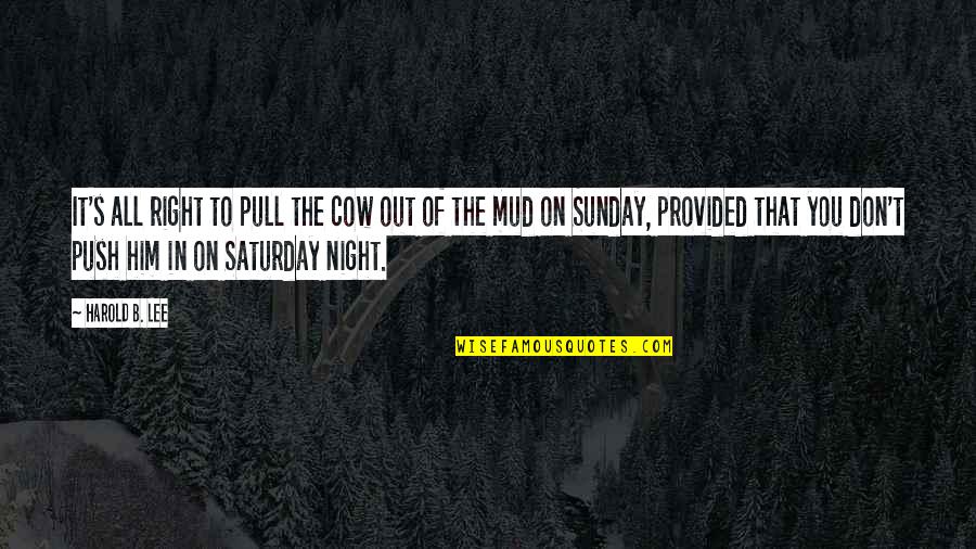 Mud Out Quotes By Harold B. Lee: It's all right to pull the cow out
