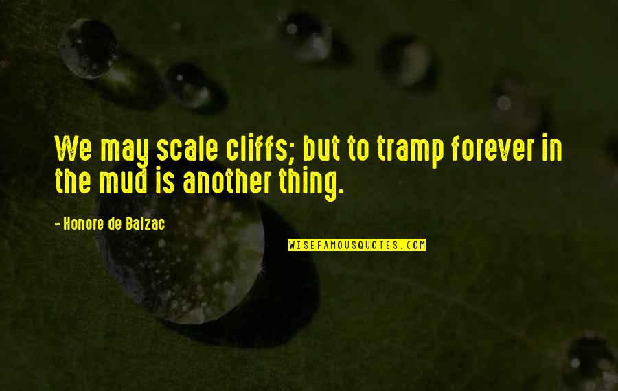 Mud Out Quotes By Honore De Balzac: We may scale cliffs; but to tramp forever