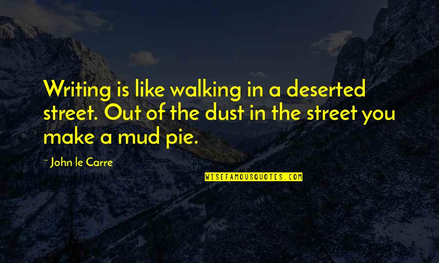 Mud Out Quotes By John Le Carre: Writing is like walking in a deserted street.