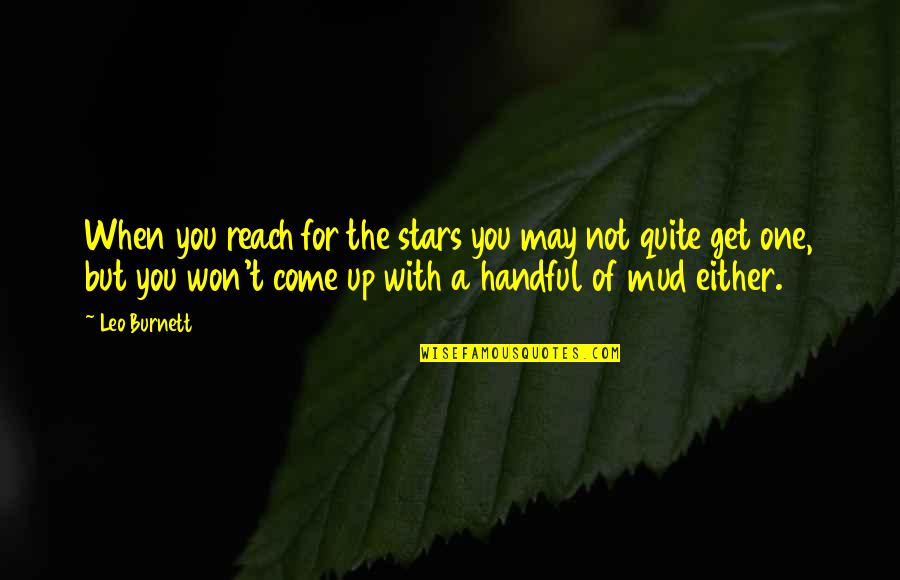 Mud Out Quotes By Leo Burnett: When you reach for the stars you may