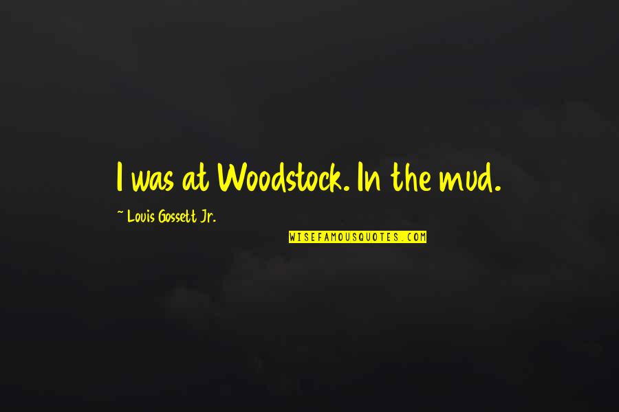 Mud Out Quotes By Louis Gossett Jr.: I was at Woodstock. In the mud.