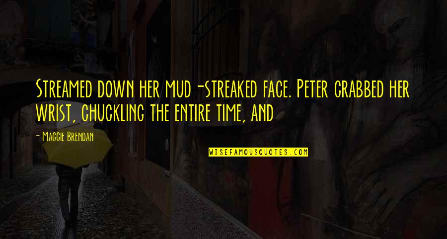 Mud Out Quotes By Maggie Brendan: Streamed down her mud-streaked face. Peter grabbed her