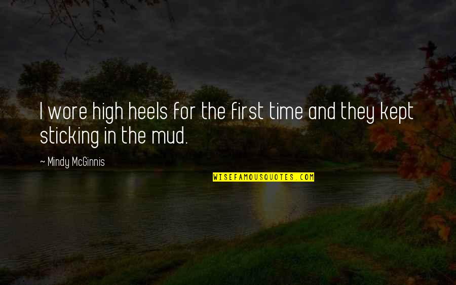 Mud Out Quotes By Mindy McGinnis: I wore high heels for the first time