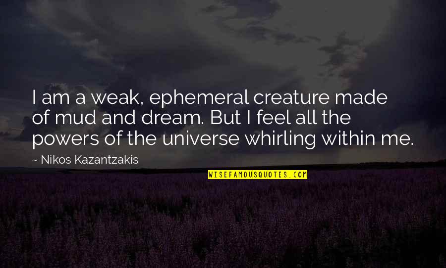 Mud Out Quotes By Nikos Kazantzakis: I am a weak, ephemeral creature made of