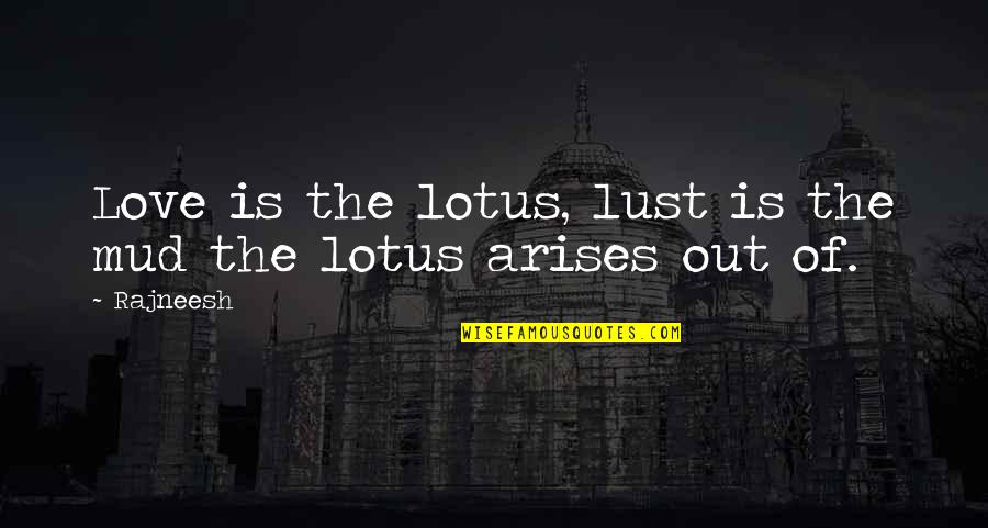 Mud Out Quotes By Rajneesh: Love is the lotus, lust is the mud