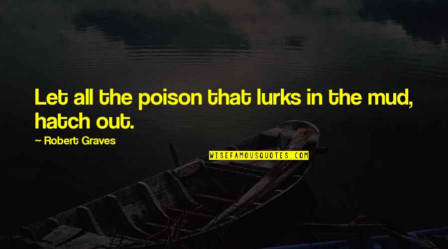 Mud Out Quotes By Robert Graves: Let all the poison that lurks in the