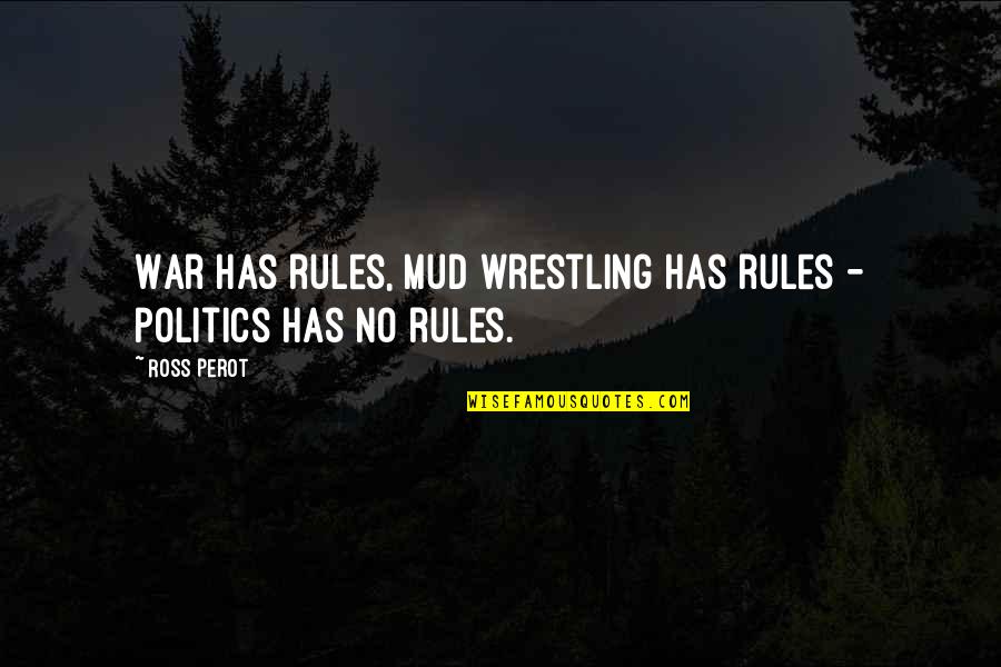 Mud Out Quotes By Ross Perot: War has rules, mud wrestling has rules -