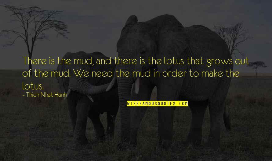 Mud Out Quotes By Thich Nhat Hanh: There is the mud, and there is the