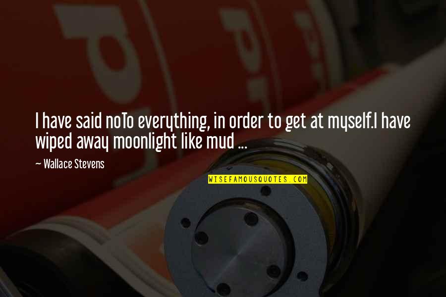 Mud Out Quotes By Wallace Stevens: I have said noTo everything, in order to