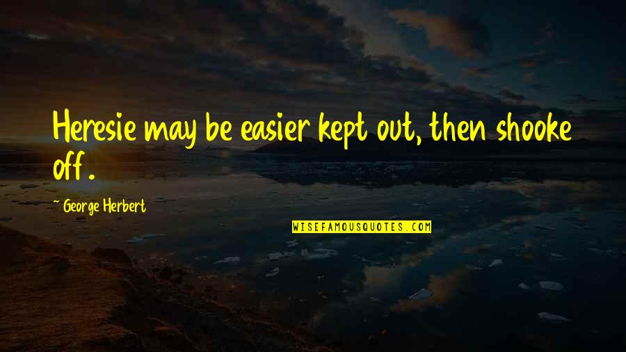 Mud Smell Quotes By George Herbert: Heresie may be easier kept out, then shooke