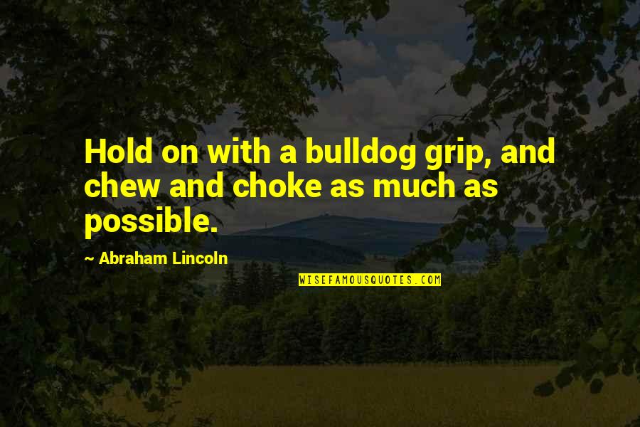 Mudarra Alonso Quotes By Abraham Lincoln: Hold on with a bulldog grip, and chew