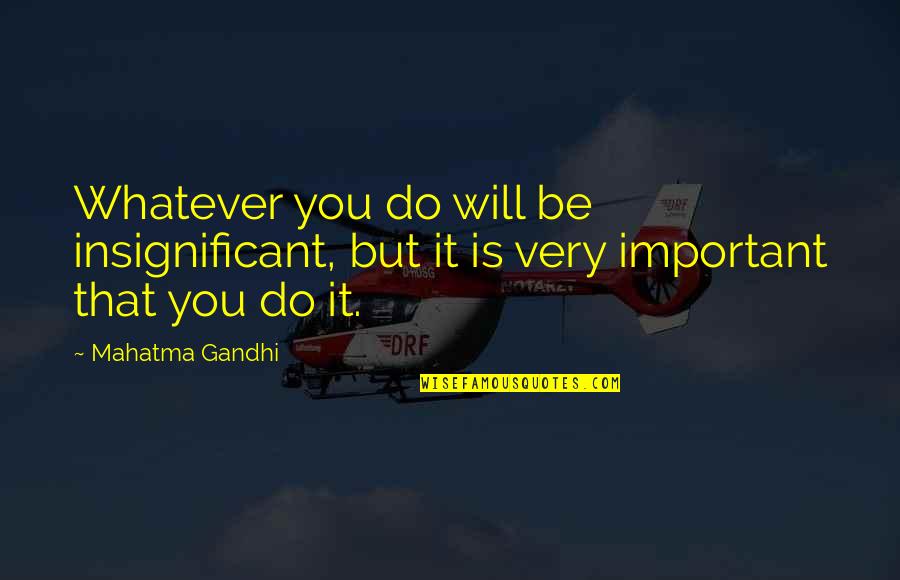 Muddles Def Quotes By Mahatma Gandhi: Whatever you do will be insignificant, but it