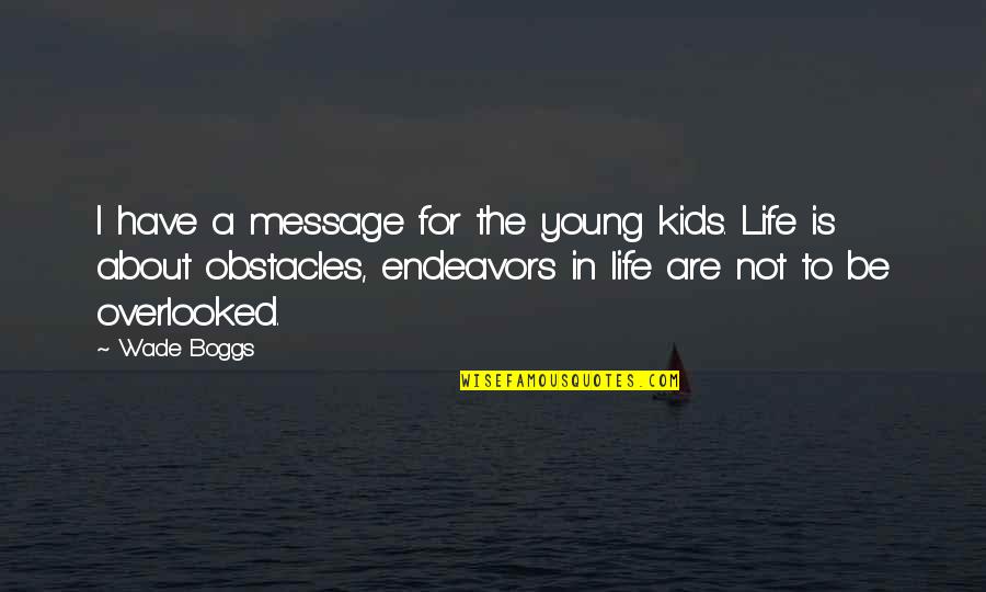 Mudrosti Quotes By Wade Boggs: I have a message for the young kids.