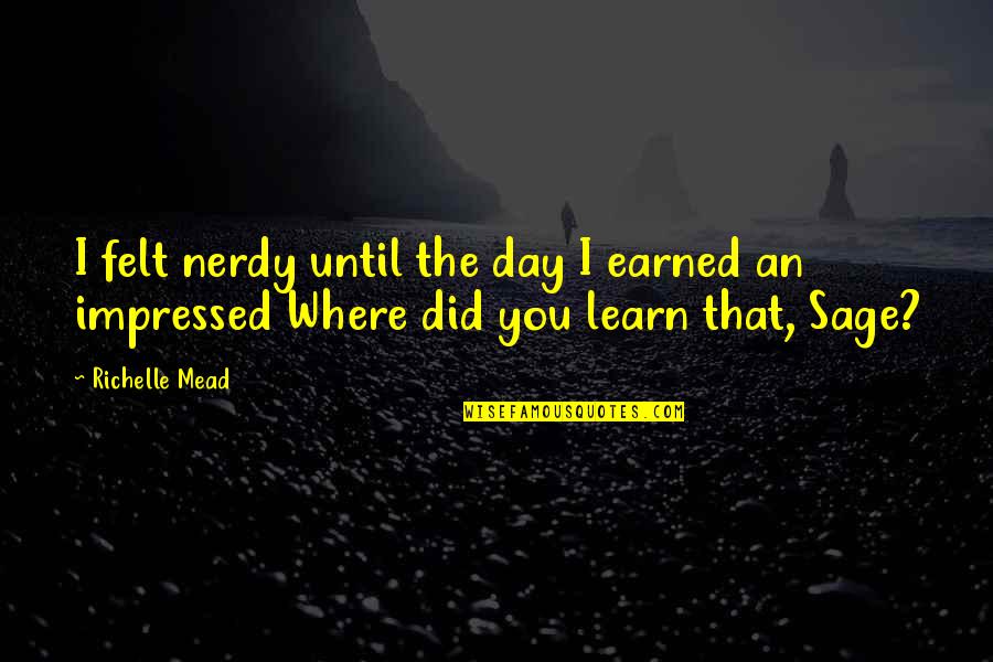 Mudrov Quotes By Richelle Mead: I felt nerdy until the day I earned