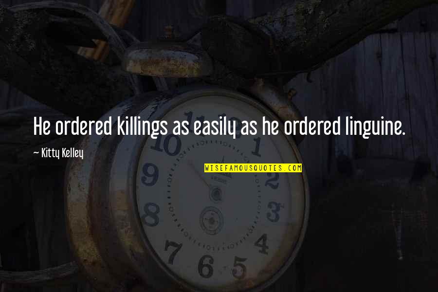 Muehleisen Larry Quotes By Kitty Kelley: He ordered killings as easily as he ordered